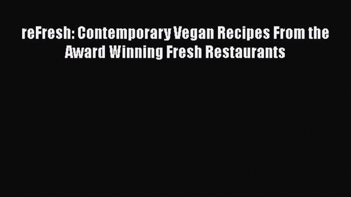 [Read Book] reFresh: Contemporary Vegan Recipes From the Award Winning Fresh Restaurants  Read