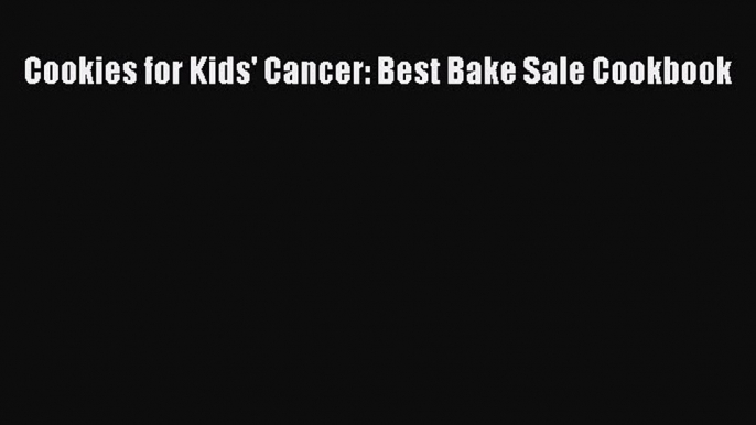 [Read Book] Cookies for Kids' Cancer: Best Bake Sale Cookbook  EBook