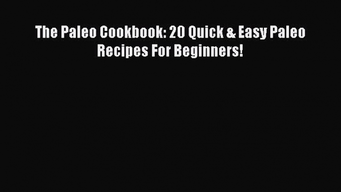 [Read Book] The Paleo Cookbook: 20 Quick & Easy Paleo Recipes For Beginners!  EBook