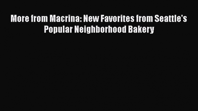 [Read Book] More from Macrina: New Favorites from Seattle's Popular Neighborhood Bakery  EBook