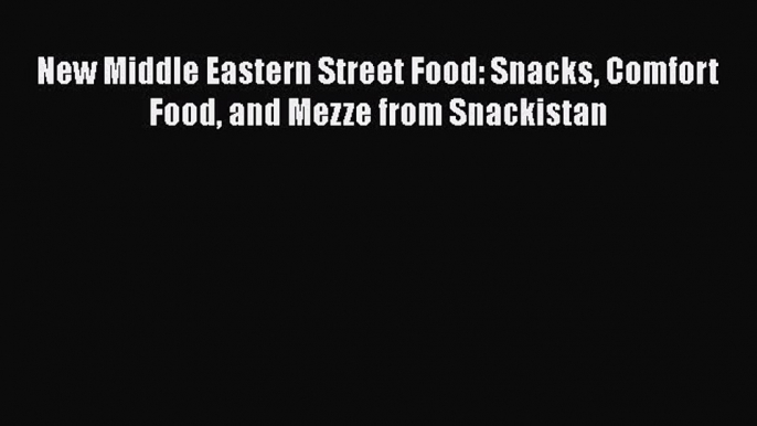 [Read Book] New Middle Eastern Street Food: Snacks Comfort Food and Mezze from Snackistan Free