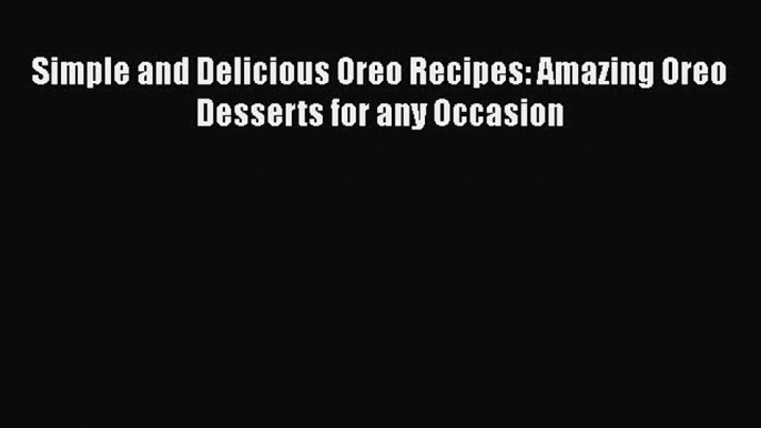 [Read Book] Simple and Delicious Oreo Recipes: Amazing Oreo Desserts for any Occasion  Read