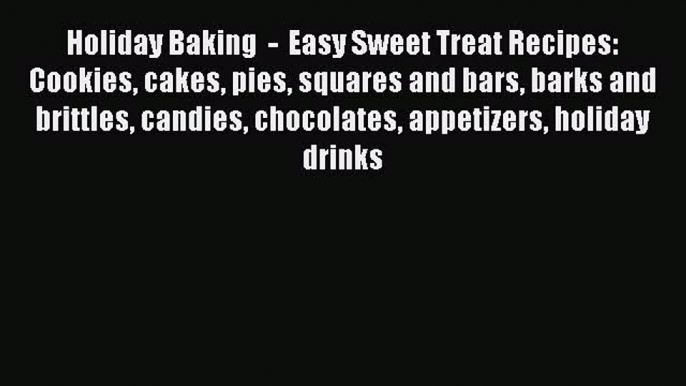 [Read Book] Holiday Baking  -  Easy Sweet Treat Recipes: Cookies cakes pies squares and bars