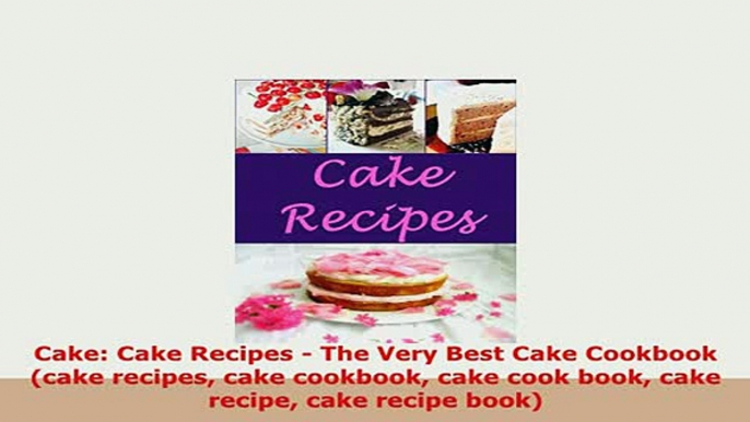 Download  Cake Cake Recipes  The Very Best Cake Cookbook cake recipes cake cookbook cake cook Ebook