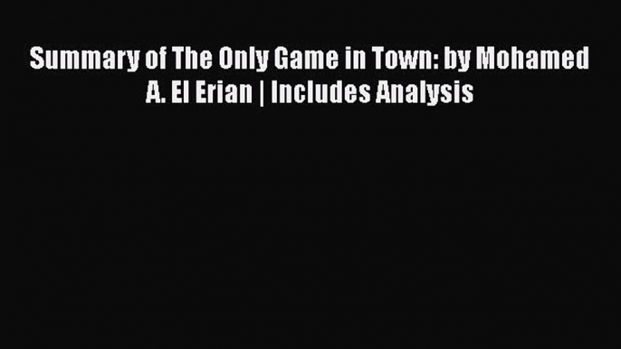 Download Summary of The Only Game in Town: by Mohamed A. El Erian | Includes Analysis Free