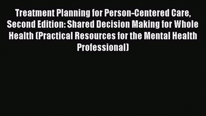 Read Treatment Planning for Person-Centered Care Second Edition: Shared Decision Making for