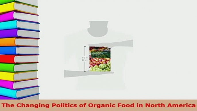 Download  The Changing Politics of Organic Food in North America PDF Book Free