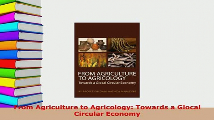 Download  From Agriculture to Agricology Towards a Glocal Circular Economy PDF Book Free