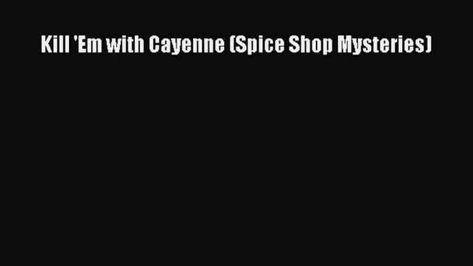 [Read Book] Kill 'Em with Cayenne (Spice Shop Mysteries)  EBook