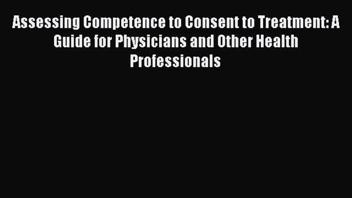 [Read book] Assessing Competence to Consent to Treatment: A Guide for Physicians and Other