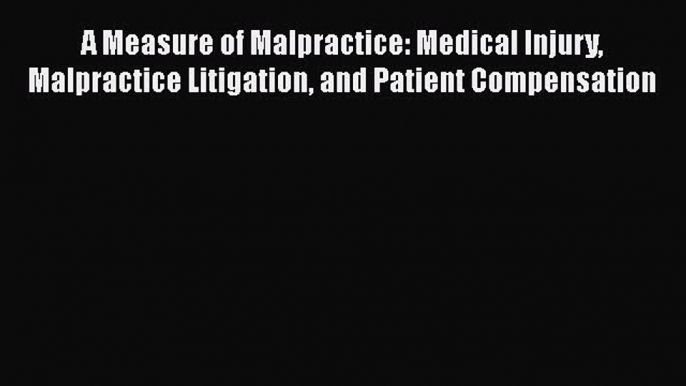 [Read book] A Measure of Malpractice: Medical Injury Malpractice Litigation and Patient Compensation