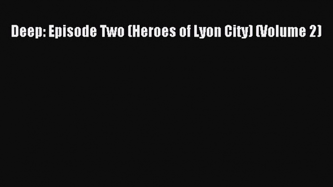 Download Deep: Episode Two (Heroes of Lyon City) (Volume 2) PDF Online