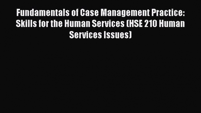 [Read book] Fundamentals of Case Management Practice: Skills for the Human Services (HSE 210