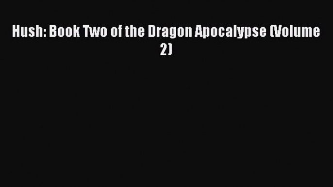 Read Hush: Book Two of the Dragon Apocalypse (Volume 2) Ebook Free