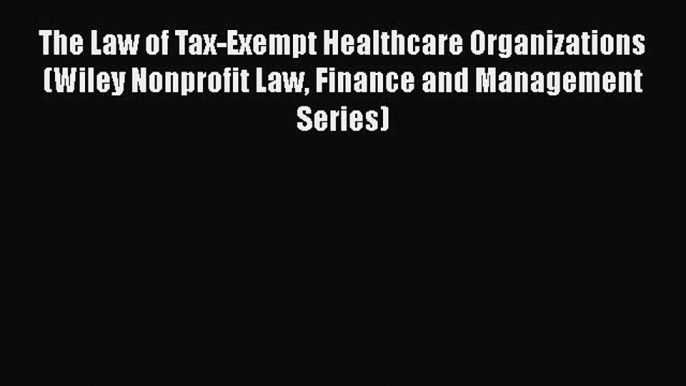 [Read book] The Law of Tax-Exempt Healthcare Organizations (Wiley Nonprofit Law Finance and