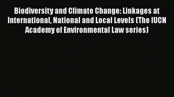 [Read book] Biodiversity and Climate Change: Linkages at International National and Local Levels