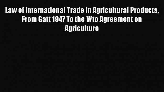 [Read book] Law of International Trade in Agricultural Products  From Gatt 1947 To the Wto