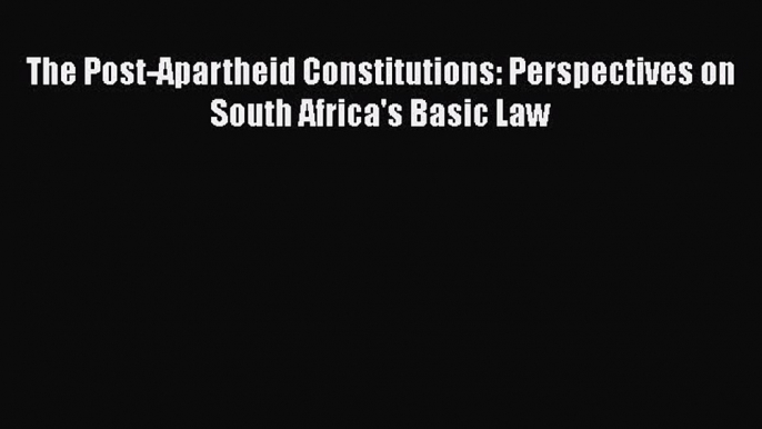 [Read book] The Post-Apartheid Constitutions: Perspectives on South Africa's Basic Law [Download]