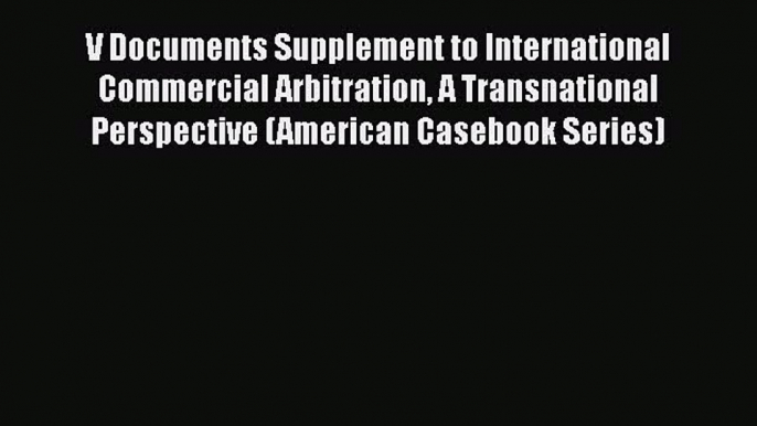 [Read book] V Documents Supplement to International Commercial Arbitration A Transnational