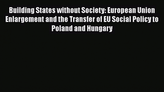 [Read book] Building States without Society: European Union Enlargement and the Transfer of