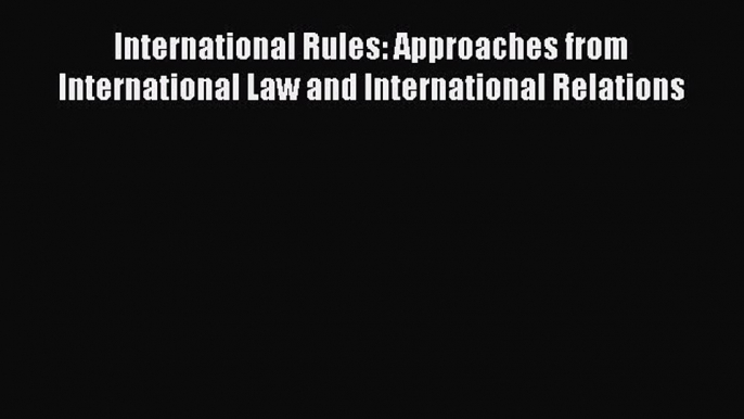 [Read book] International Rules: Approaches from International Law and International Relations