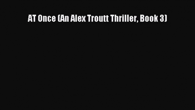 [Read Book] AT Once (An Alex Troutt Thriller Book 3)  EBook