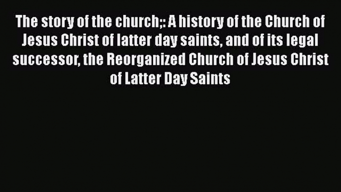 [Read book] The story of the church: A history of the Church of Jesus Christ of latter day