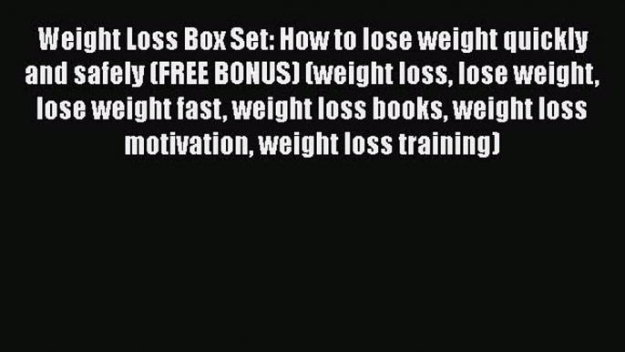 [Read Book] Weight Loss Box Set: How to lose weight quickly and safely (FREE BONUS) (weight