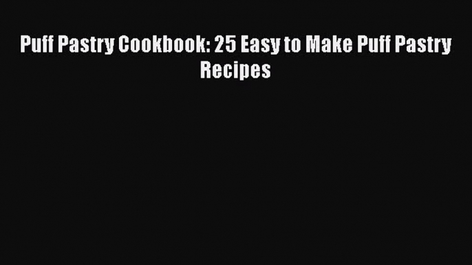 [Read Book] Puff Pastry Cookbook: 25 Easy to Make Puff Pastry Recipes  EBook