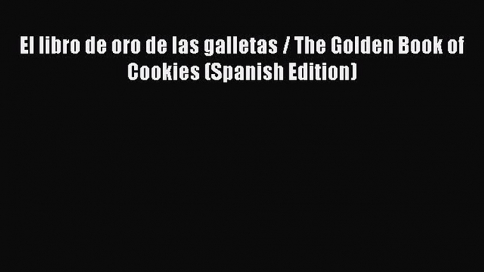 [Read Book] El libro de oro de las galletas / The Golden Book of Cookies (Spanish Edition)