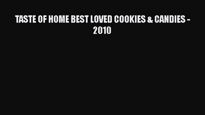 [Read Book] TASTE OF HOME BEST LOVED COOKIES & CANDIES - 2010  EBook