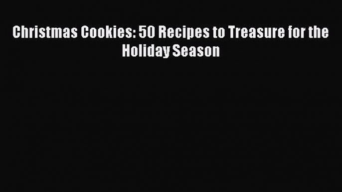 [Read Book] Christmas Cookies: 50 Recipes to Treasure for the Holiday Season  EBook