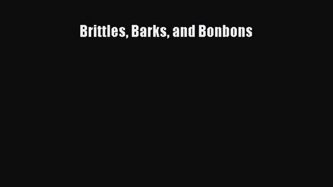 [Read Book] Brittles Barks and Bonbons Free PDF