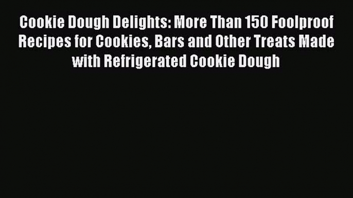 [Read Book] Cookie Dough Delights: More Than 150 Foolproof Recipes for Cookies Bars and Other