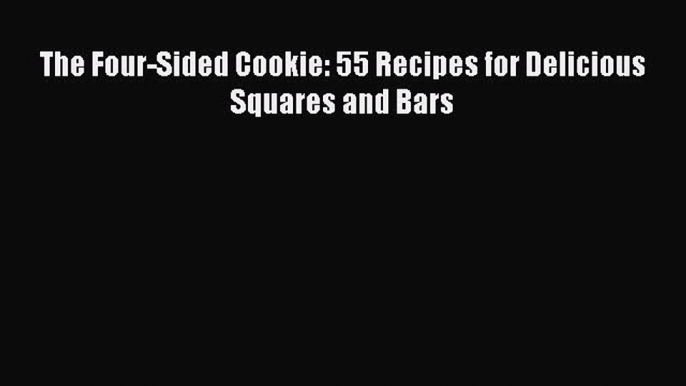 [Read Book] The Four-Sided Cookie: 55 Recipes for Delicious Squares and Bars Free PDF