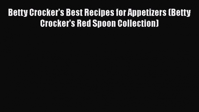 [Read Book] Betty Crocker's Best Recipes for Appetizers (Betty Crocker's Red Spoon Collection)