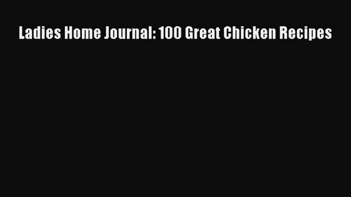 [Read Book] Ladies Home Journal: 100 Great Chicken Recipes Free PDF