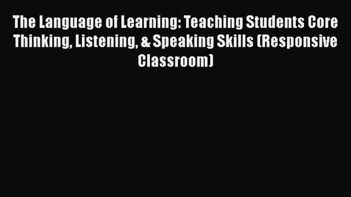 [Read book] The Language of Learning: Teaching Students Core Thinking Listening & Speaking