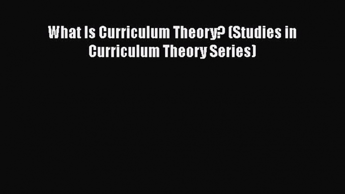 [Read book] What Is Curriculum Theory? (Studies in Curriculum Theory Series) [PDF] Online