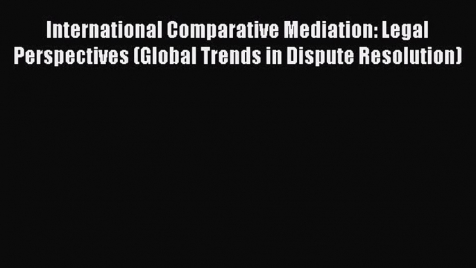 [Read book] International Comparative Mediation: Legal Perspectives (Global Trends in Dispute