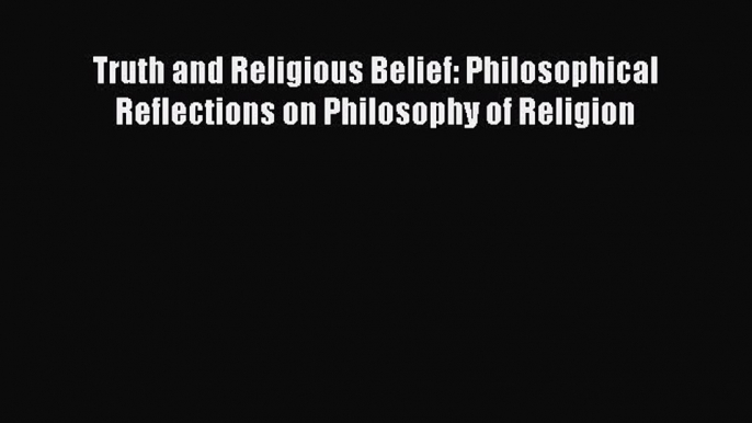 [Read book] Truth and Religious Belief: Philosophical Reflections on Philosophy of Religion