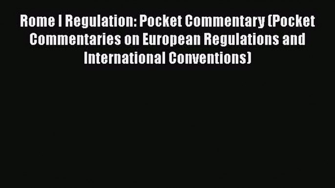 [Read book] Rome I Regulation: Pocket Commentary (Pocket Commentaries on European Regulations