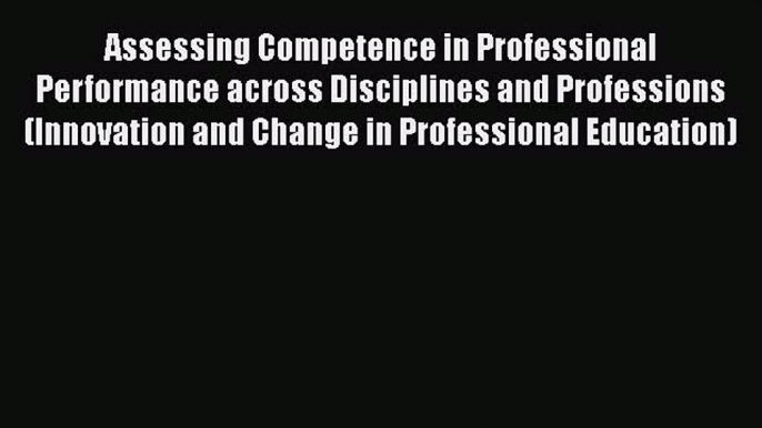 [Read book] Assessing Competence in Professional Performance across Disciplines and Professions