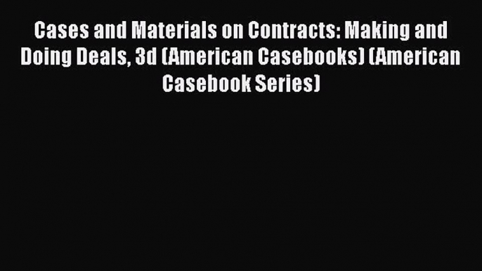 [Read book] Cases and Materials on Contracts: Making and Doing Deals 3d (American Casebooks)