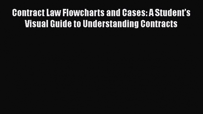 [Read book] Contract Law Flowcharts and Cases: A Student's Visual Guide to Understanding Contracts