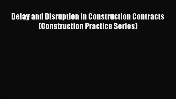 [Read book] Delay and Disruption in Construction Contracts (Construction Practice Series) [Download]