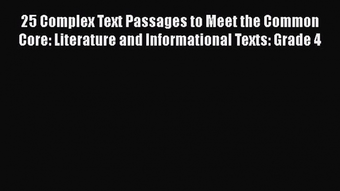 [Read book] 25 Complex Text Passages to Meet the Common Core: Literature and Informational