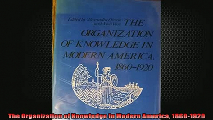 Free PDF Downlaod  The Organization of Knowledge in Modern America 18601920 READ ONLINE