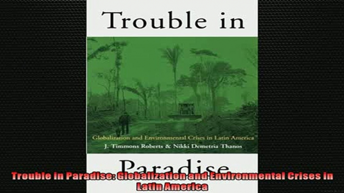 READ book  Trouble in Paradise Globalization and Environmental Crises in Latin America  BOOK ONLINE