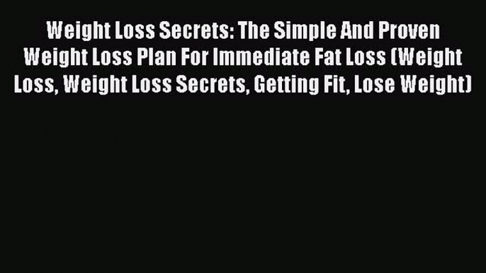 [PDF] Weight Loss Secrets: The Simple And Proven Weight Loss Plan For Immediate Fat Loss (Weight